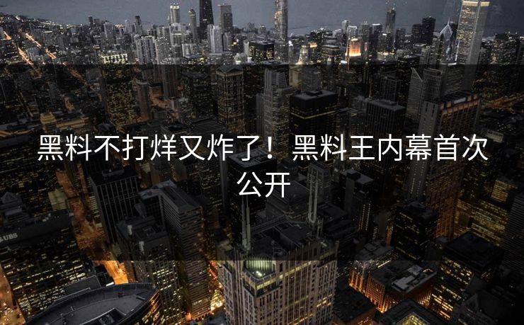 黑料不打烊又炸了！黑料王内幕首次公开