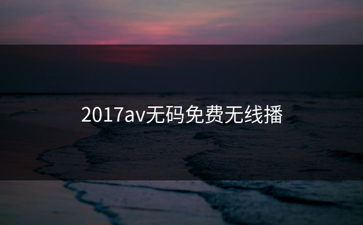 2017av无码免费无线播